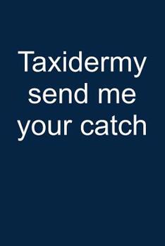 Taxidermy send me your catch: Notebook for Taxidermist Taxidermist Taxidermy 6x9 in dotted