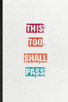 This Too Shall Pass: Practical Encourage Motivation Lined Notebook/ Blank Journal For Empathy Motivating Behavior, Inspirational Saying Unique Special Birthday Gift Idea Fun Useful Cuteness