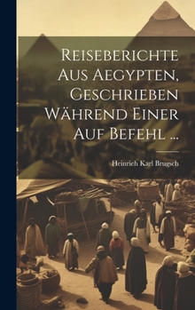 Hardcover Reiseberichte aus Aegypten, Geschrieben während einer auf Befehl ... [German] Book