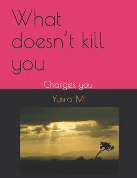 Paperback What doesn't kill you: Charges you Book