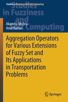 Paperback Aggregation Operators for Various Extensions of Fuzzy Set and Its Applications in Transportation Problems Book