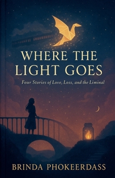 Where the Light Goes: Four Stories of Love, Loss, and the Liminal
