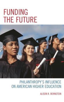 Hardcover Funding the Future: Philanthropy's Influence on American Higher Education Book