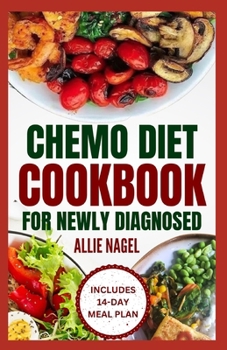 Paperback Chemo Diet Cookbook for Newly Diagnosed: Quick and Easy Anti Cancer Recipes to Eat During and After Chemotherapy Book