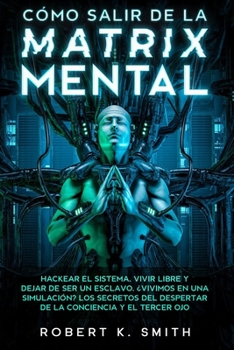 Paperback CÓMO SALIR DE LA MATRIX MENTAL - Hackear el sistema, vivir libre y dejar de ser un esclavo. ¿Vivimos en una simulación? Los secretos del despertar de [Spanish] Book