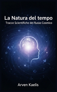 La Natura del tempo: Tracce Scientifiche del flusso Cosmico (Italian Edition)