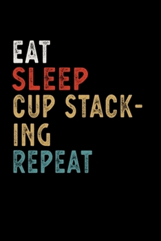 Eat Sleep Cup Stacking Repeat Funny Sport Gift Idea: Lined Notebook / Journal Gift, 100 Pages, 6x9, Soft Cover, Matte Finish