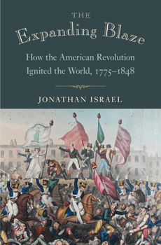 Hardcover The Expanding Blaze: How the American Revolution Ignited the World, 1775-1848 Book