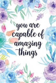 Paperback You Are Capable of Amazing Things: Blank Lined Inspirational Quote Notebook - Quotes on Each Page Book