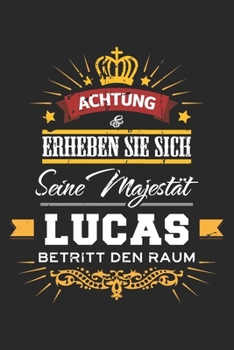 Achtung Erheben Sie sich Seine Majestät Lucas Betritt den Raum: Namensgeschenk Notizbuch liniert DIN A5 - 120 Seiten für Notizen, Zeichnungen, Formeln ... Schreibheft Planer Tagebuch (German Edition)