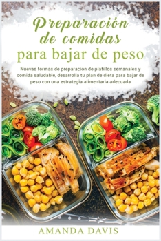 Preparación de Comidas para Bajar de Peso: Nuevas formas de preparación de platillos semanales y comida saludable, desarrolla tu plan de ... alimentaria adecuada