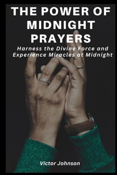 Paperback The Power Of Midnight Prayers: Harness the Divine Force and Experience Miracles at Midnight Book