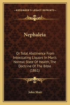 Paperback Nephaleia: Or Total Abstinence From Intoxicating Liquors In Man's Normal State Of Health, The Doctrine Of The Bible (1861) Book