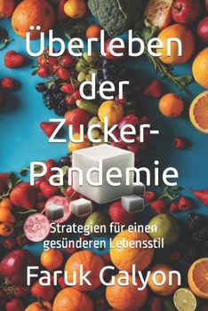 Überleben der Zucker-Pandemie: Strategien für einen gesünderen Lebensstil