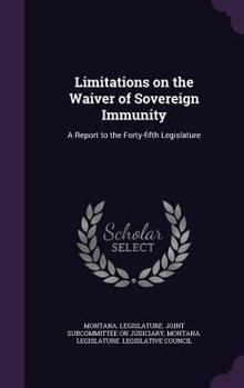 Limitations on the waiver of sovereign immunity: a report to the Forty-fifth Legislature