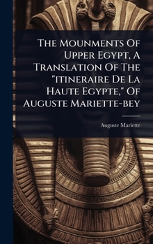 Hardcover The Mounments Of Upper Egypt, A Translation Of The "itineraire De La Haute Egypte," Of Auguste Mariette-bey Book