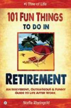 Paperback 101 Fun Things to do in Retirement: An Irreverent, Outrageous & Funny Guide to Life After Work Book