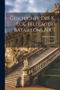 Paperback Geschichte Des K. U. K. Feldjäger-Bataillons Nr. 1: 1808-1908 [German] Book