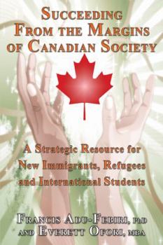 Paperback Succeeding from the Margins of Canadian Society: A Strategic Resource for New Immigrants, Refugees and International Students Book