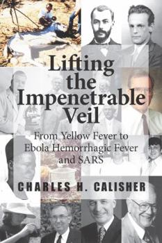 Paperback Lifting the Impenetrable Veil: From Yellow Fever to Ebola Hemorrhagic Fever & SARS Book