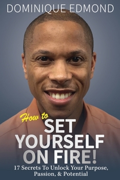 Paperback How to Set Yourself on Fire!: 17 Secrets to Unlock Your Purpose, Passion, & Potential Book