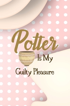 Potter In My Guilty Pleasure: Notebook Journal Composition Blank Lined Diary Notepad 120 Pages Paperback Pink Caramel Pottery
