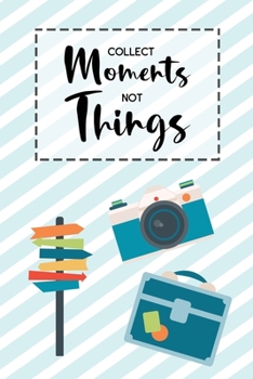 Collect Moments Not Things: Blank Lined Travel Journal Notebook with Sketchbook Pages to Draw or Add Photo Memory Book Diary To Record Your Thoughts and Write Notes