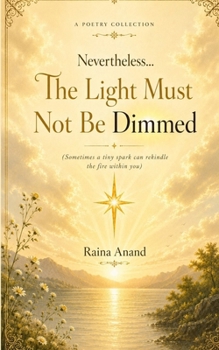 Paperback Nevertheless...The Light Must Not Be Dimmed (Sometimes a tiny spark can rekindle the fire within you) Book