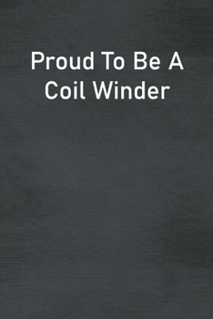 Paperback Proud To Be A Coil Winder: Lined Notebook For Men, Women And Co Workers Book