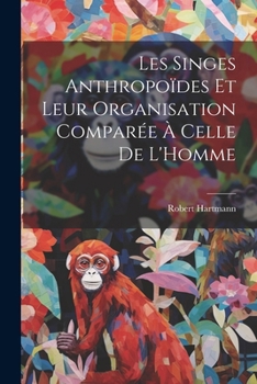 Paperback Les Singes Anthropoïdes Et Leur Organisation Comparée À Celle De L'Homme [French] Book