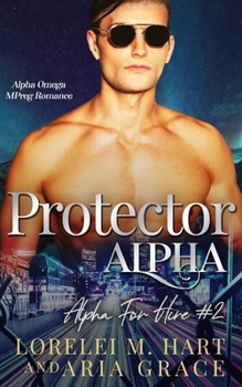 Protector Alpha: Alpha Omega MPreg Romance - Book #2 of the Alpha for Hire