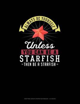 Paperback Always Be Yourself Unless You Can Be A Starfish Then Be A Starfish: Knitting Graph Paper Notebook - 4:5 Ratio Book