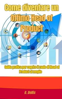 Come diventare un Ottimo Head of Product: Guida pratica per coprire il ruolo di Head of Product al meglio (Italian Edition)