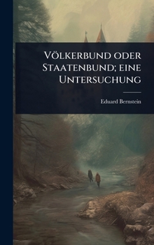 Völkerbund oder Staatenbund; eine Untersuchung (German Edition)