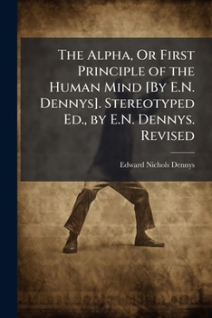 Paperback The Alpha, Or First Principle of the Human Mind [By E.N. Dennys]. Stereotyped Ed., by E.N. Dennys. Revised Book