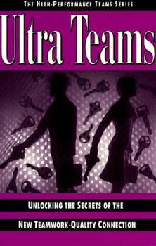 Paperback Ultra Teams: Unlocking the Secrets of the New Teamwork-Quality Connection (High Performance Team, Vol 3) Book
