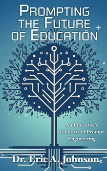 Paperback Prompting the Future of Education: An Educator's Guide to AI Prompt Engineering Book