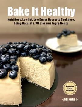 Hardcover Bake It Healthy: Nutritious, Low Fat, Low Sugar, Desserts Cookbook, Using Natural & Wholesome Ingredients Book