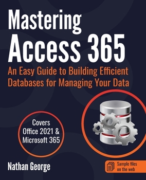 Paperback Mastering Access 365: An Easy Guide to Building Efficient Databases for Managing Your Data Book