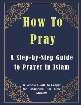 Paperback How to Pray: A Step-by-Step Guide to Prayer in Islam Book