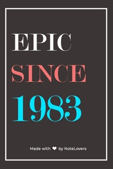 Epic Since 1983 Notebook Birthday Gift: Lined Notebook / Journal Gift, 120 Pages, 6x9, Soft Cover, Matte Finish