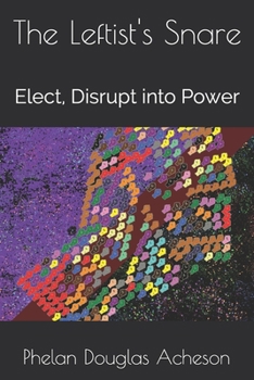 Paperback The Leftist's Snare: Elect, Disrupt into Power Book