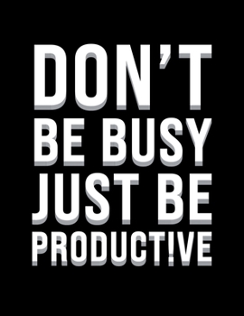 Don't be busy just be productive: Priority Planner 2020 diary for productive people. Weekly diary, monthly calendar, yearly planner, contacts & notes. 11 x 8.5. Undated
