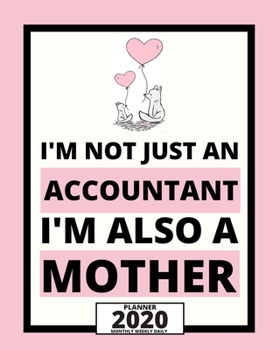 I'm Not Just An Accountant I'm Also A Mother: 2020 Planner For Accountant, 1-Year Daily, Weekly And Monthly Organizer With Calendar, Great Gift Idea For Christmas Or Birthday (8" x 10")