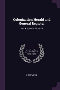 Paperback Colonization Herald and General Register: Vol. I, June 1839, no. 6 Book