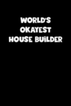 Paperback World's Okayest House Builder Notebook - House Builder Diary - House Builder Journal - Funny Gift for House Builder: Medium College-Ruled Journey Diar Book