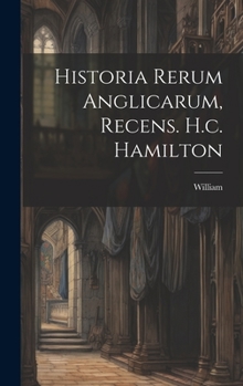 Hardcover Historia Rerum Anglicarum, Recens. H.c. Hamilton Book