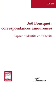 Joë Bousquet :: correspondances amoureuses Espace d'identité et d'altérité (Critiques Littéraires) (French Edition)