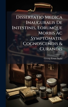 Dissertatio Medica Inauguralis De Intestinis, Eorumque Morbis Ac Symptomatis, Cognoscendis & Curandis (Italian Edition)