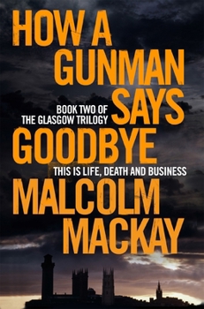 How a Gunman Says Goodbye - Book #2 of the Glasgow Underworld Series
